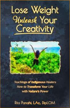 Paperback Lose Weight Unleash Your Creativity: Teachings of Indigenous Healers How to Transform Your Life with Nature's Power Book