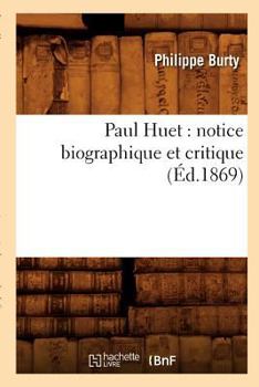 Paperback Paul Huet: Notice Biographique Et Critique (Éd.1869) [French] Book