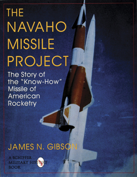 The Navaho Missile Project the Story of the Know-How Missile of American Rocketry