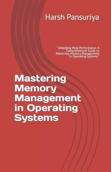 Paperback Mastering Memory Management in Operating Systems: "Unlocking Peak Performance: A Comprehensive Guide to Mastering Memory Management in Operating Syste Book