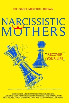 Paperback Narcissistic Mothers: Recover your Life from Toxic Family Relationships. A Healing Guide for Understanding Narcissism and Manipulation. Heal Book