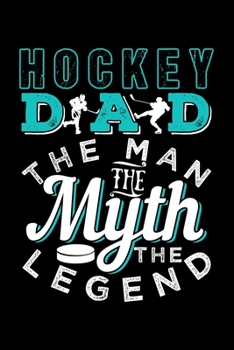 HOCKEY DAD THE MAN THE MYTH THE LEGEND: Dot Grid Journal, Diary, Notebook, 6x9 inches with 120 Pages.