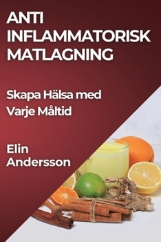 Paperback Anti Inflammatorisk Matlagning: Skapa Hälsa med Varje Måltid [Swedish] Book