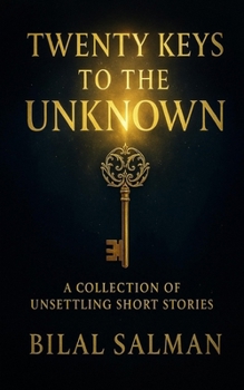 Twenty Keys to the Unknown: A Collection of Unsettling Short Stories
