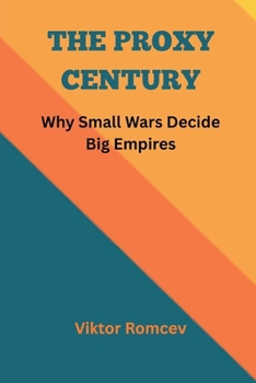Paperback The Proxy Century: Why Small Wars Decide Big Empires Book