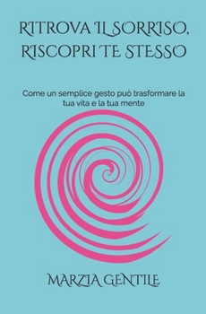RITROVA IL SORRISO, RISCOPRI TE STESSO: Come un semplice gesto può trasformare la tua vita e la tua mente (Italian Edition)