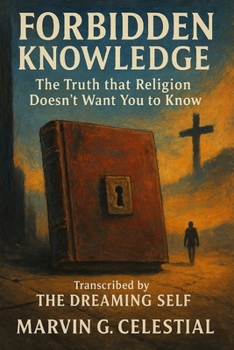 Paperback Forbidden Knowledge: The Truth that Religion Doesn't Want You to Know : Transcribed by The Dreaming Self Book