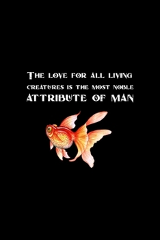 The Love For All Living Creatures Is The Most Noble Attribute Of Man: All Purpose 6x9 Blank Lined Notebook Journal Way Better Than A Card Trendy Unique Gift Solid Black Aquarium