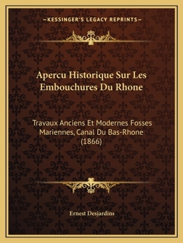 Paperback Apercu Historique Sur Les Embouchures Du Rhone: Travaux Anciens Et Modernes Fosses Mariennes, Canal Du Bas-Rhone (1866) [French] Book