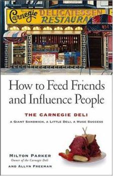 Hardcover How to Feed Friends and Influence People: The Carnegie Deli--A Giant Sandwich, a Little Deli, a Huge Success Book