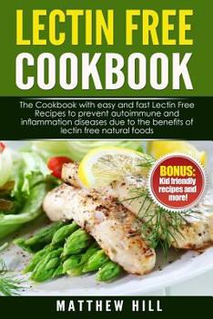 Paperback Lectin Free Cookbook: Easy and Fast Lectin Free Recipes to Prevent Autoimmune and Inflammation Diseases Due to the Benefits of Lectin Free N Book