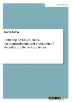 Paperback Debating on Ethics. Hints, recommendations and evaluation of debating applied ethical issues Book