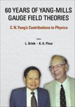 Hardcover 60 Years of Yang-Mills Gauge Field Theories: C N Yang's Contributions to Physics Book