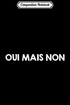 Composition Notebook: Oui Mais Non Yes But No Funny French Learning Gift Journal/Notebook Blank Lined Ruled 6x9 100 Pages