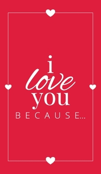 Hardcover I Love You Because: A Red Hardbound Fill in the Blank Book for Girlfriend, Boyfriend, Husband, or Wife - Anniversary, Engagement, Wedding, Book