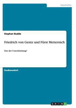 Paperback Friedrich von Gentz und Fürst Metternich: Duo der Unterdrückung? [German] Book