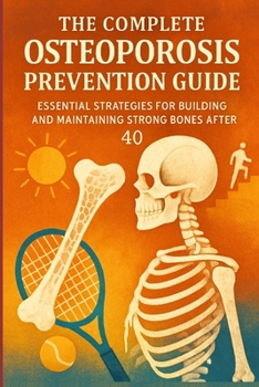 Paperback The Complete Osteoporosis Prevention Guide: Essential Strategies for Building and Maintaining Strong Bones After 40 Book
