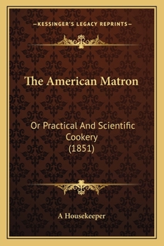 Paperback The American Matron: Or Practical And Scientific Cookery (1851) Book