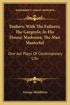 Paperback Embers; With The Failures; The Gargoyle; In His House; Madonna; The Man Masterful: One Act Plays Of Contemporary Life Book