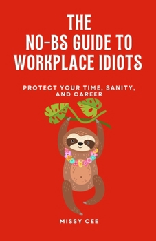 Paperback The No-BS Guide to Workplace Idiots: Protect Your Time, Sanity, and Career Book
