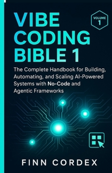 Paperback Vibe Coding Bible 1: The Complete Handbook for Building, Automating, and Scaling AI-Powered Systems with No-Code and Agentic Frameworks Book