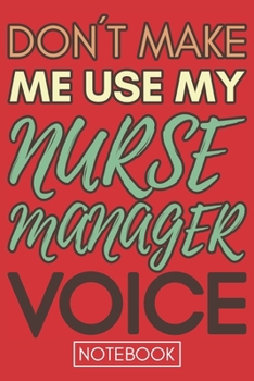 Don't Make Me Use My Nurse Manager Voice: Gift Nurse Manager Gag Journal Notebook 6x9 110 lined book
