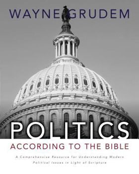 Hardcover Politics - According to the Bible: A Comprehensive Resource for Understanding Modern Political Issues in Light of Scripture Book