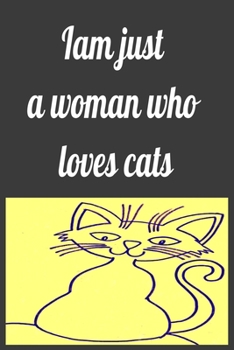 Iam Just a Woman Who Loves Cats Notebook, Composition Notebook Journal to Make Notes , Notebook for Kids,Students, Teatchers : Lined Notebook / Journal Gift, 120 Pages, 6x9, Soft Cover, Matte Finish