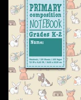 Primary Composition Notebook: Grades K-2: Primary Composition Early Creative Writing Books, Primary Composition Pad, 100 Sheets, 200 Pages, Cute Veterinary Animals Cover