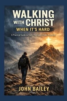 Paperback Walking with Christ When It's Hard: A Practical Guide to Faith That Lasts Under Pressure Book