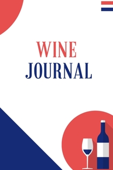 Wine Journal: A Notebook & Diary for Wine Lovers, Wine Journal, Wine Log Book, Wine Diary, Wine Notebook - 120 Pages - 6’ x 9’