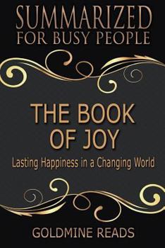 Paperback Summary: The Book of Joy - Summarized for Busy People: Lasting Happiness in a Changing World: Based on the Book by His Holiness Book