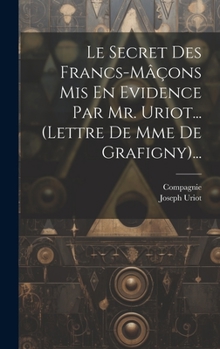 Hardcover Le Secret Des Francs-mâçons Mis En Evidence Par Mr. Uriot... (lettre De Mme De Grafigny)... [French] Book