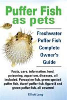 Paperback Puffer Fish as Pets. Freshwater Puffer Fish Facts, Care, Information, Food, Poisoning, Aquarium, Diseases, All Included. the Must Have Guide for All P Book