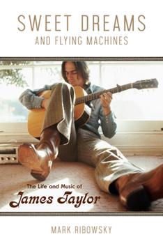 Hardcover Sweet Dreams and Flying Machines: The Life and Music of James Taylor Book