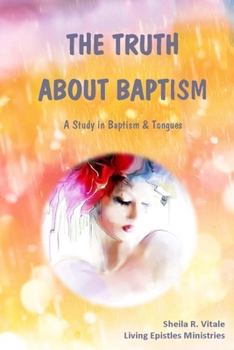 Paperback The Truth About Baptism: A Study In Baptism & Tongues Book