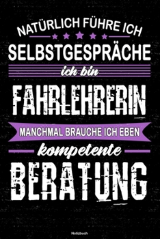 Natürlich führe ich Selbstgespräche ich bin Fahrlehrerin manchmal brauche ich eben kompetente Beratung Notizbuch: Fahrlehrerin Journal DIN A5 liniert 120 Seiten Geschenk (German Edition)