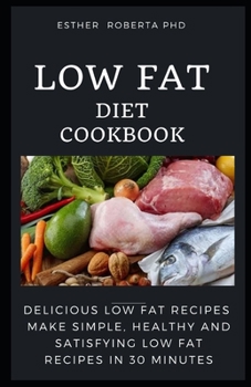 LOW FAT DIET COOKBOOK: PREFECT GUIDE AND COOKBOOK  OF LOW FAT DIET WITH HEALTHY RECIPE FOR MEAL PLAN