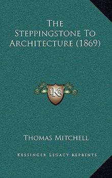 Paperback The Steppingstone To Architecture (1869) Book