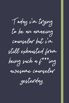 Today i'm trying to be an amazing counselor but i'm still exhausted from being such a f***ing awesome counselor yesterday.: Funny School Counselor Gift For Women - Lined Journal