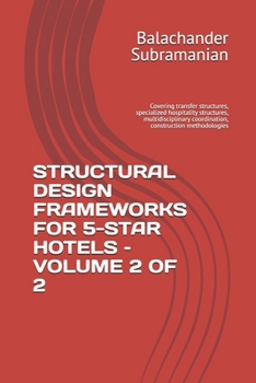 STRUCTURAL DESIGN FRAMEWORKS FOR 5-STAR HOTELS – VOLUME 2 OF 2: Covering transfer structures, specialized hospitality structures, multidisciplinary coordination, construction methodologies
