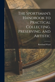 Paperback The Sportsman's Handbook to Practical Collecting, Preserving, and Artistic Book
