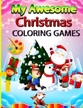 My Awesome Christmas Coloring Games: Fun Children's Activity Coloring Books for Toddlers and Kids Ages 2, 3, 4 & 5 for Kindergarten & Preschool Prep Success with Christmas Themed Games