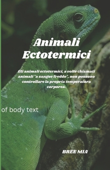 Animali Ectotermici: Gli animali ectotermici, a volte chiamati animali "a sangue freddo", non possono controllare la propria temperatura corporea. (Italian Edition)