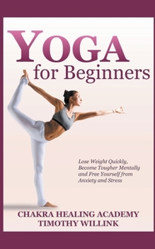 Paperback Yoga for Beginners: Lose Weight Quickly, Become Tougher Mentally and Free Yourself from Anxiety and Stress Book