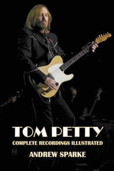 Paperback Tom Petty: Complete Recordings Illustrated Book