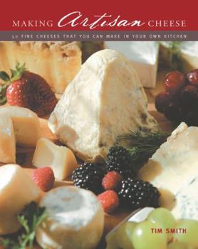 Hardcover Making Artisan Cheese: 50 Fine Cheeses That You Can Make in Your Own Kitchen Book