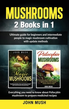 Hardcover Mushrooms: 2 Books in 1 The ultimate guide for beginners and intermediate people to magic mushroom cultivation with update method Book