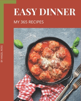 Paperback My 365 Easy Dinner Recipes: Enjoy Everyday With Easy Dinner Cookbook! Book