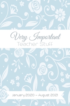 Very Important Teacher Stuff: 18 Month Planner, Jan 2020 - Aug 2021, Perfect For Teacher's Up Until The End Of School 2021 - Daily/Weekly Planner